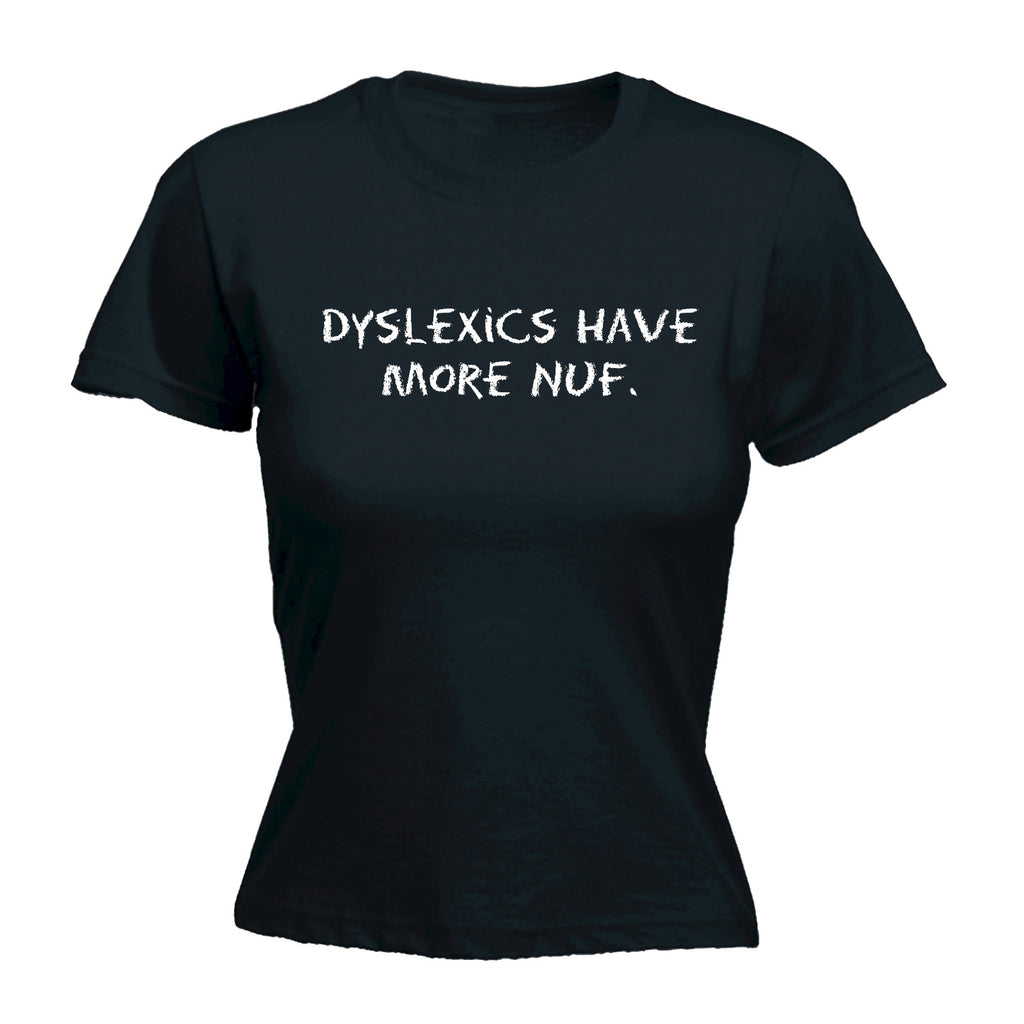 123t Women's Dyslexics Have More Nuf Funny T-Shirt