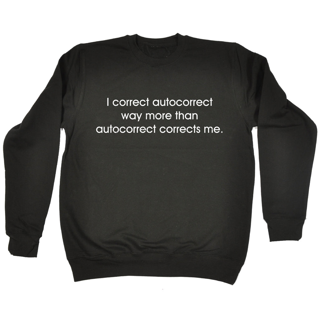 123t I Correct Autocorrect Way More Than Autocorrect Corrects Me Funny Sweatshirt
