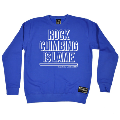 Adrenaline Addict Rock Climbing Is Lame Said No One Ever Sweatshirt