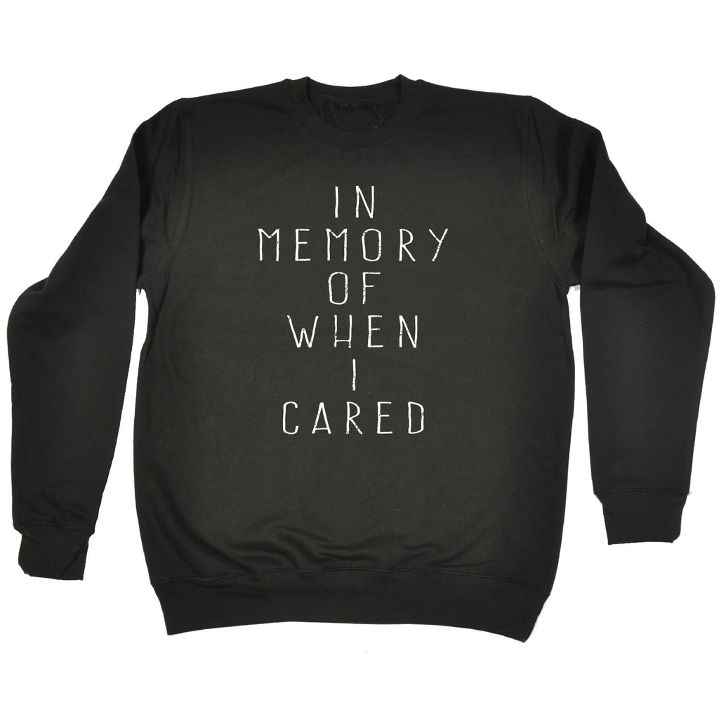 123t In Memory Of When I Cared Funny Sweatshirt