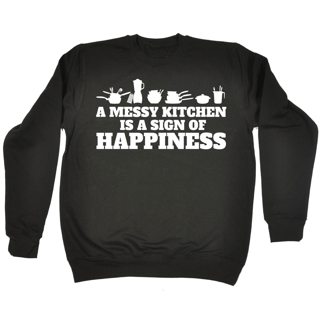 123t A Messy Kitchen Is A Sign Of Happiness Kitchen Accessories Design Funny Sweatshirt - 123t clothing gifts presents