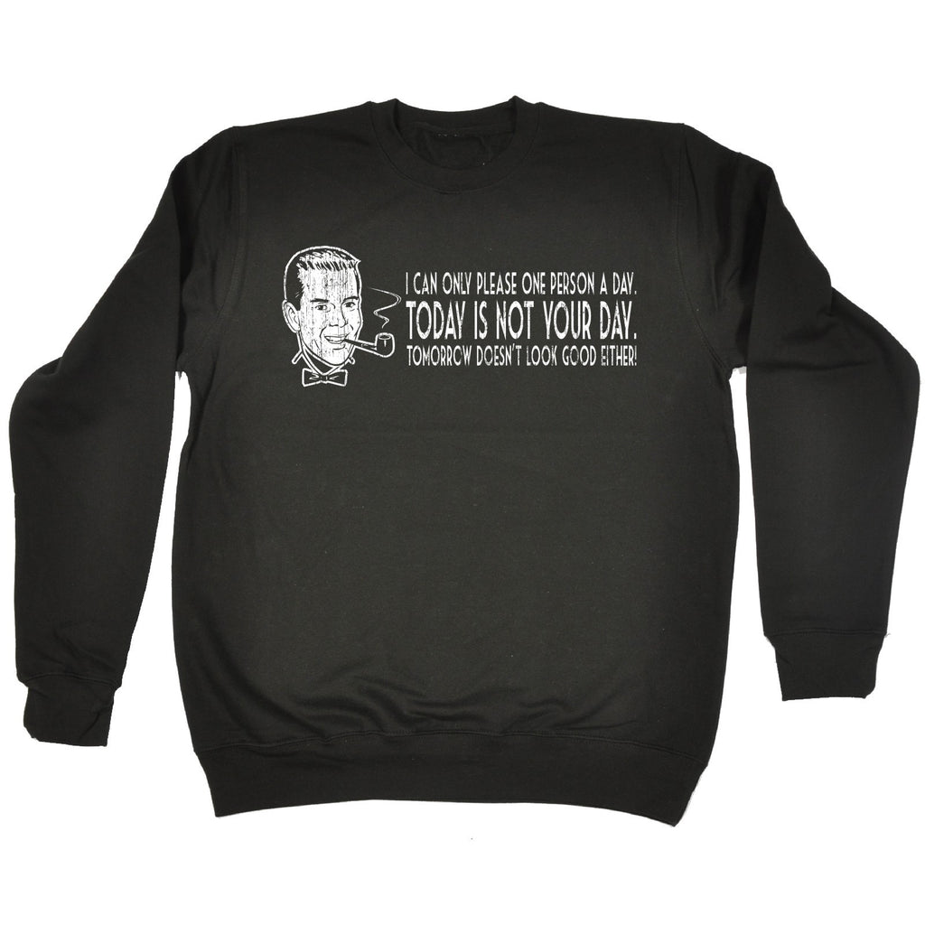 123t I Can Only Please One Person A Day Today Is Not Your Day Funny Sweatshirt