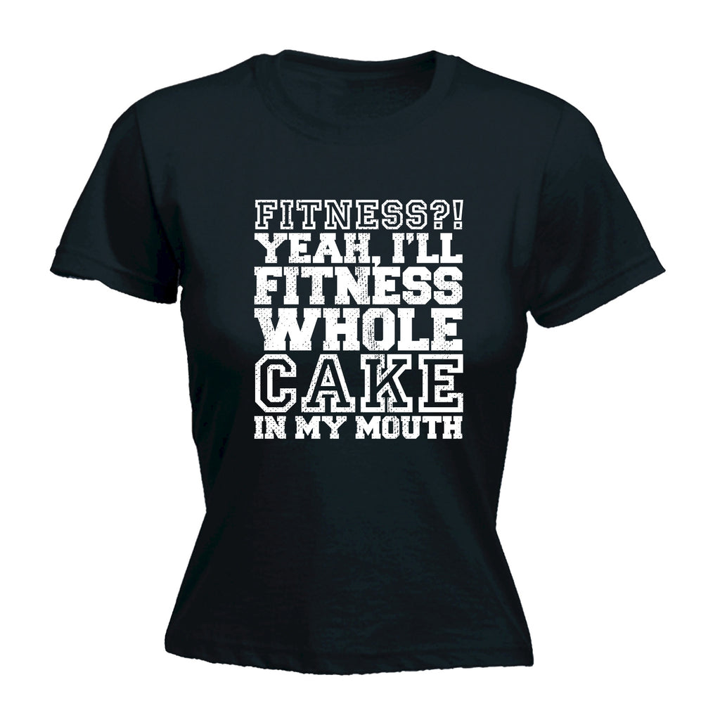 123t Women's Fitness Yeah I'll Fitness Whole Cake In My Mouth Funny T-Shirt