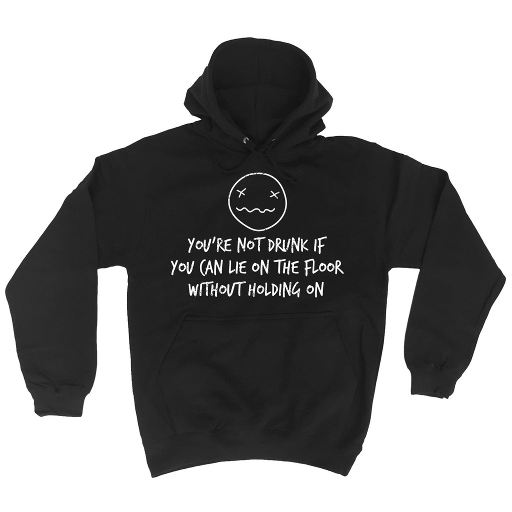 123t You're Not Drunk If You Can Lie On The Floor Without Holding On Funny Hoodie