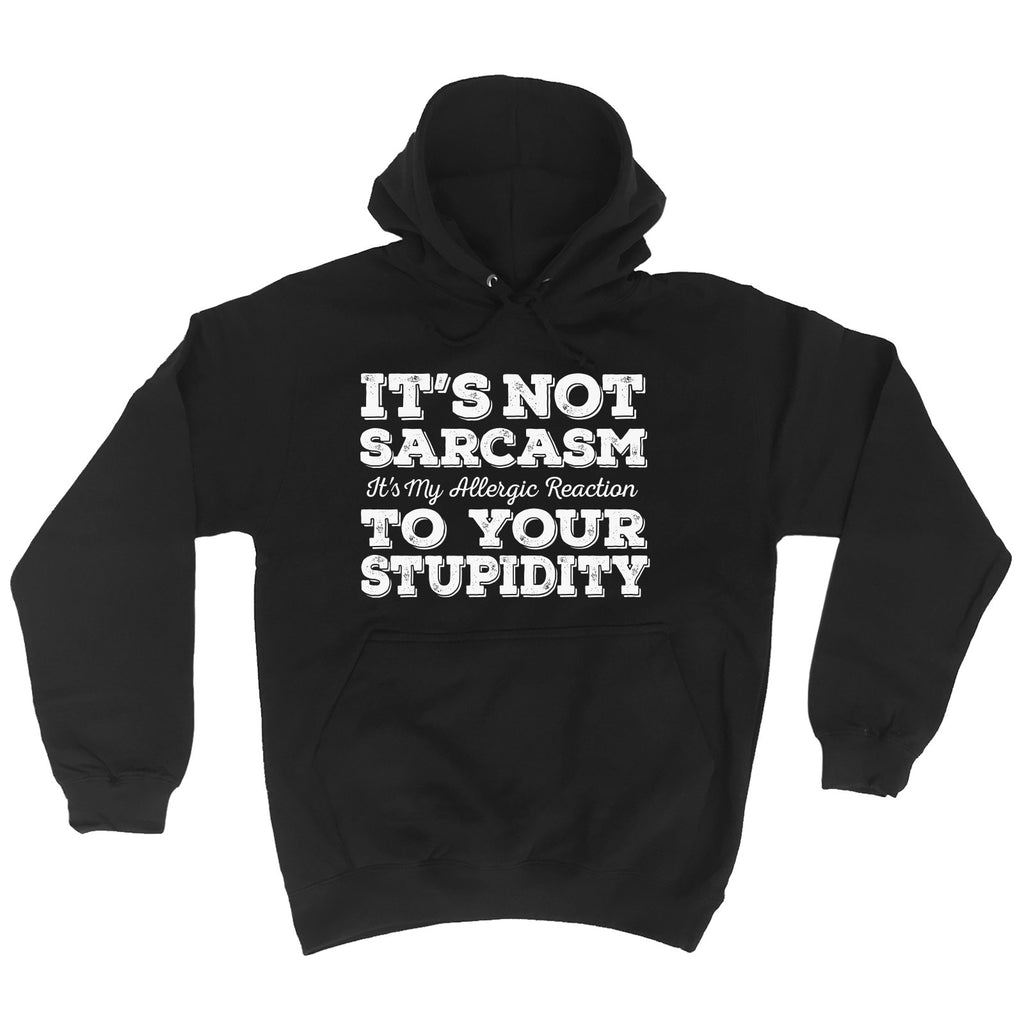 123t It's Not Sarcasm To Your Stupidity Funny Hoodie