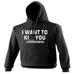 123t I Want To Kill Or Kiss You Results May Vary Funny Hoodie