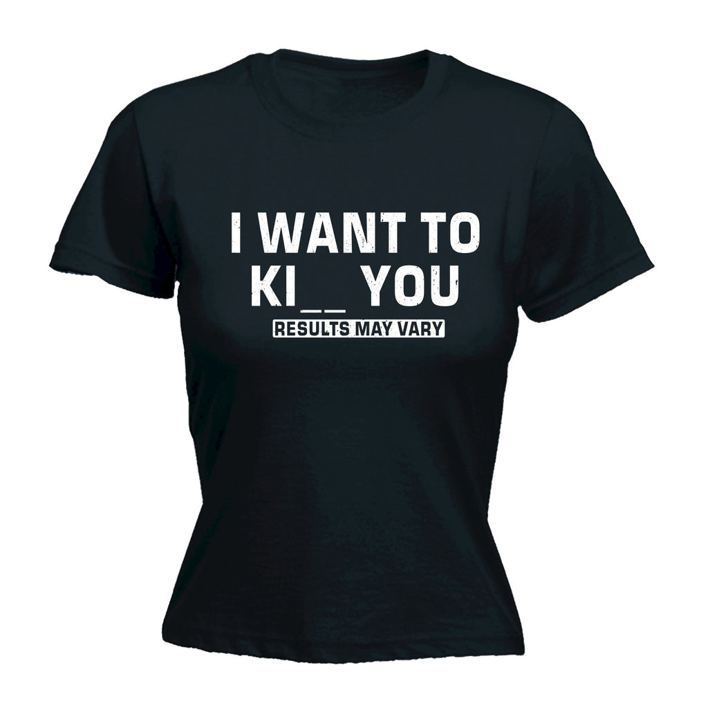 123t Women's I Want To Kill Or Kiss You Results May Vary Funny T-Shirt