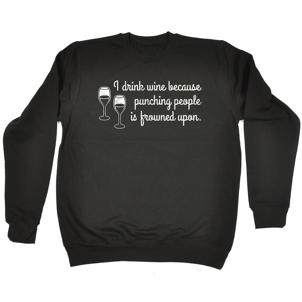 123t I Drink Wine Because Punching People Is Frowned Upon Funny Sweatshirt