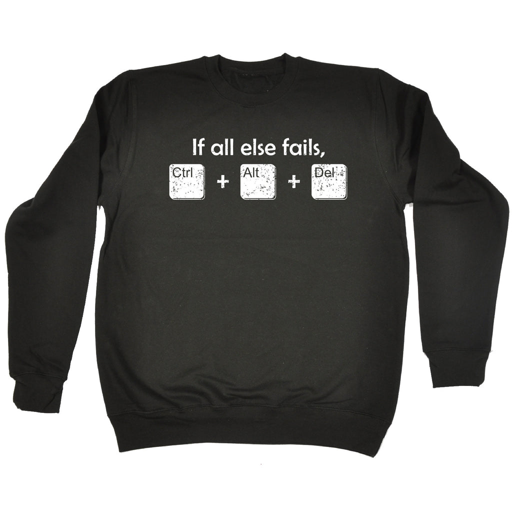 123t If All Else Fails Ctrl + Alt + Del Funny Sweatshirt
