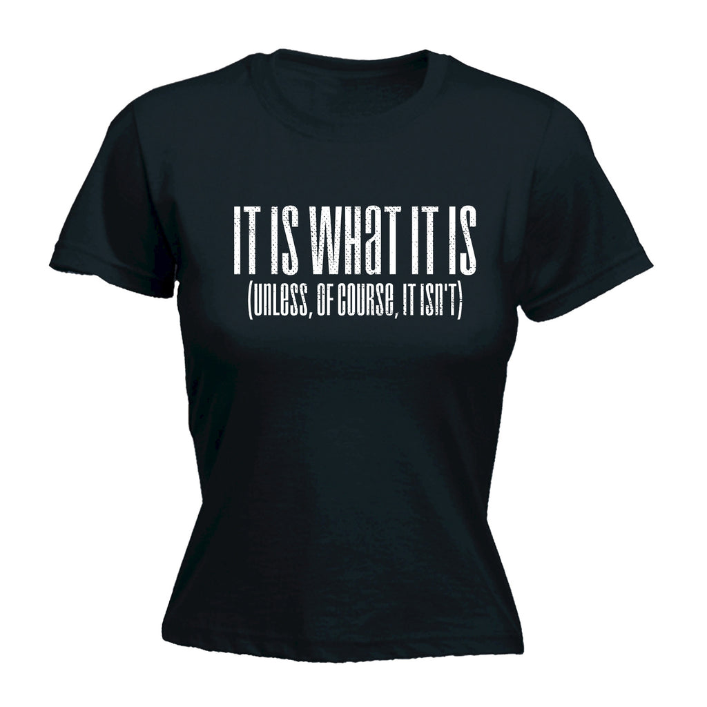 123t Women's It Is What It Is Unless Of Course It Isn't Funny T-Shirt