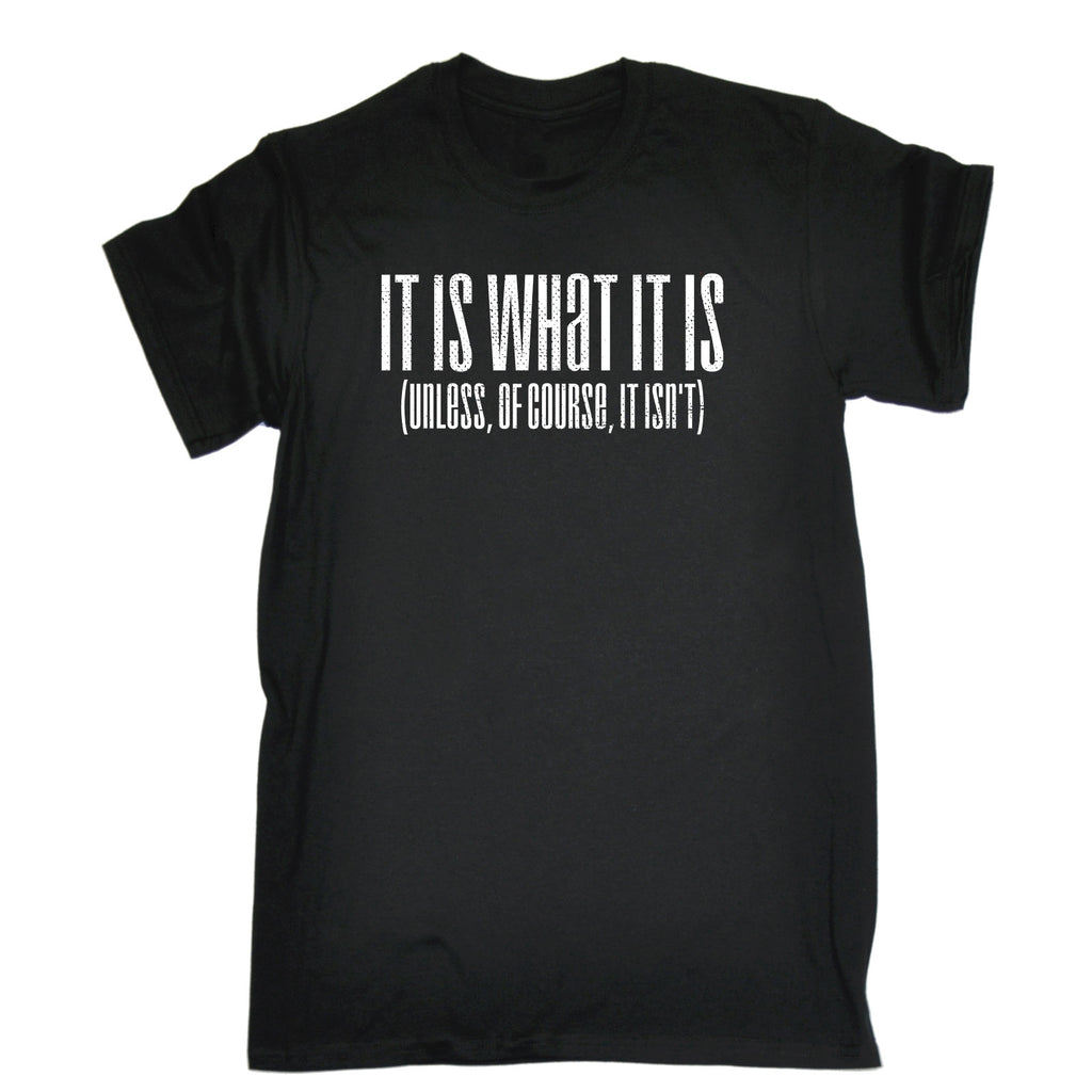 123t Men's It Is What It Is Unless Of Course It Isn't Funny T-Shirt