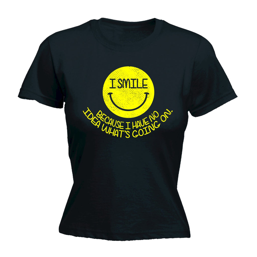 123t Women's I Smile Because I Have No Idea What's Going On Funny T-Shirt