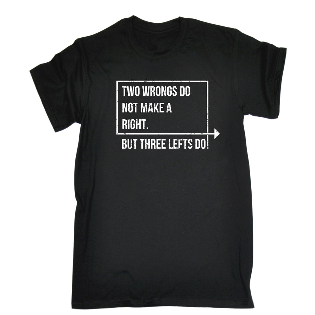 123t Men's Two Wrongs Do Not Make A Right But Three Lefts Do Funny T-Shirt