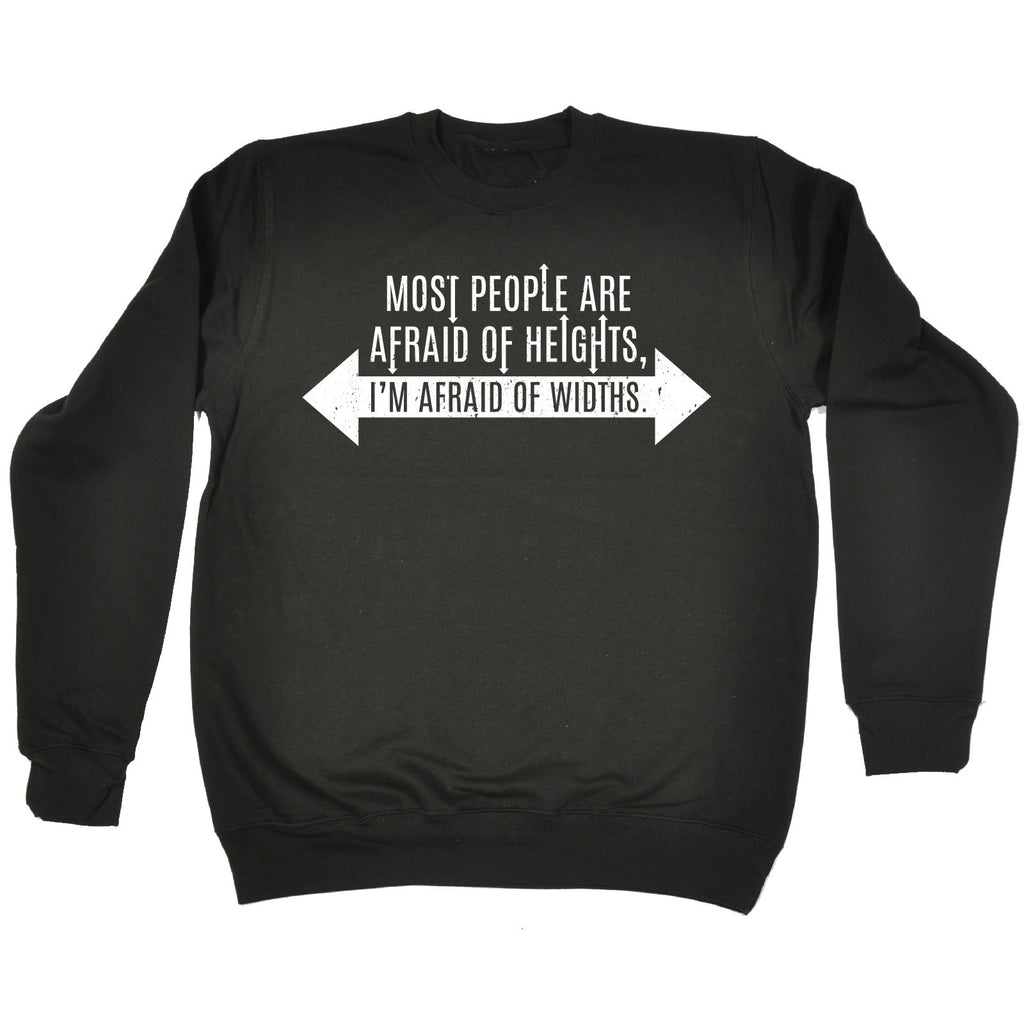 123t Most People Are Afraid Of Heights I'm Afraid Of Widths Funny Sweatshirt