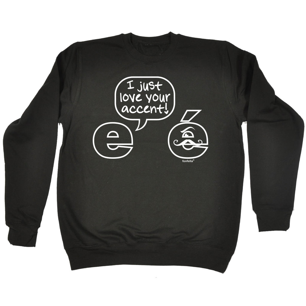 123t I Just Love Your Accent Funny Sweatshirt