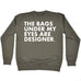 123t The Bags Under My Eyes Are Designer Funny Sweatshirt