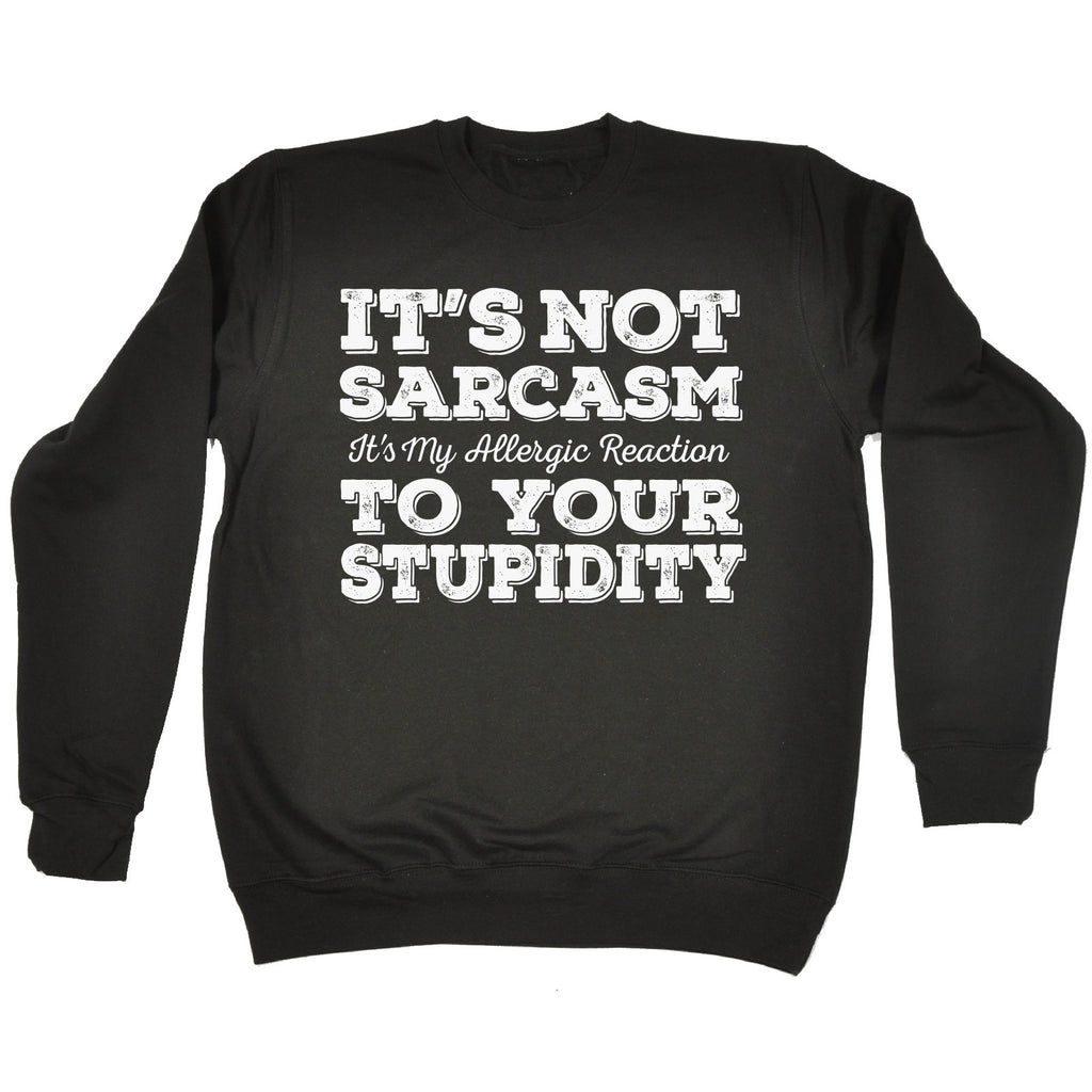 123t It's Not Sarcasm To Your Stupidity Funny Sweatshirt