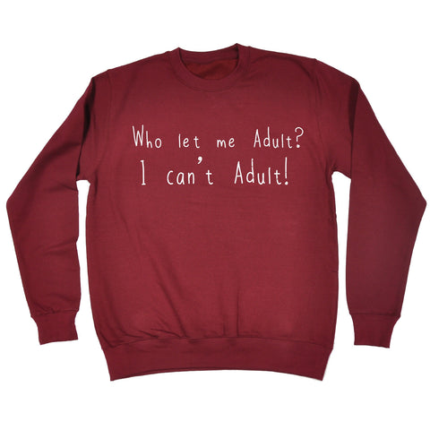 123t Who Let Me Adult I Can't Adult Funny Sweatshirt