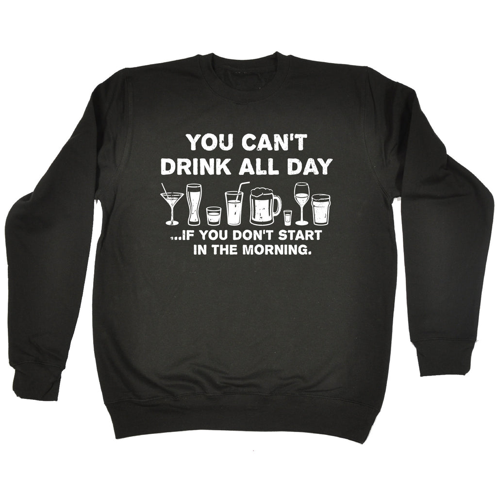 123t You Can't Drink All Day If You Don't Start In The Morning Funny Sweatshirt