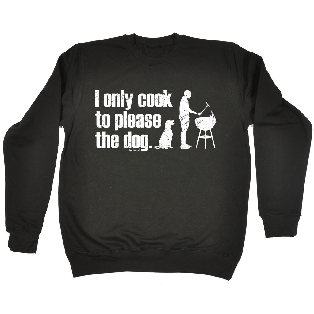 123t I Only Cook To Please The Dog Funny Sweatshirt
