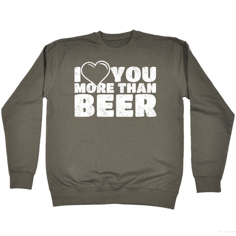 123t I Love You More Than Beer Funny Sweatshirt